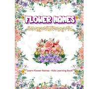 Learn Flower Names for Kids: A Fun and Easy Picture Book for Ages 3-7.: Colorful Flower Learning Book for Toddlers and Preschoolers | Early Vocabulary & Nature Learning.