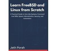 Learn FreeBSD and Linux from Scratch: A Practical Guide to Unix-Like Systems, Command Line Skills, System Administration, Security, and Automation