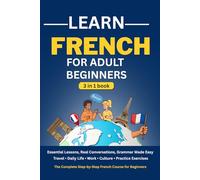 Learn French for Adult Beginners - 3 Books in 1: Complete Step-by-Step French Course for Travel, Daily Life, and Real Conversations | Master ... and Essential Expressions (A1-A2 Level)