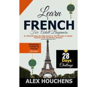 Learn French for Adult Beginners: An Ultimate Step-by-Step Guide to 101 Phrases to Speak Fluently with Vocabulary Builders: 4 (Language Learning)