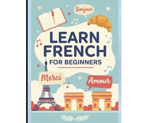 Learn French for Beginners: The Complete Step-by-Step Guide to Mastering French Grammar, Vocabulary & Everyday Conversations in 30 Days: 1