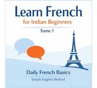 Learn French for Indian Beginners - Tome 1: Speak French from Day One - No Grammar Stress, Real-Life Sentences