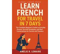 Learn French for Travel in 7 Days: The Complete Beginner’s Guide to Everyday Phrases, Survival Vocabulary, and Real Conversations for Tourists and Travelers