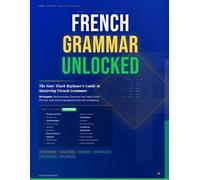 LEARN FRENCH GRAMMAR FAST: The Complete Self-Study Guide for Adults From Absolute Beginner to Real Conversations in 20 Clear, Structured Lessons (Grammar Unlocked)