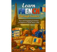 Learn French Through Games: Fun and Engaging Activities for Beginners to Speak, Read, and Play