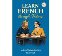 Learn French Through History (Vol. 1) - The Great Figures: A fun story-based French book combining language and culture for adult learners with some basics