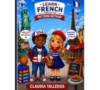 Learn French Through Patterns, Not Memorization, using The Pattern Method™: French for English Speakers. See It. Recognize It. Speak It. (The Pattern Method™ and The Transition System™)