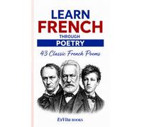 Learn French Through Poetry: 43 Classic French Poems by Hugo, Baudelaire, Rimbaud, Verlaine and More - French-English Bilingual Reader with Original ... Notes and Glossary (ExVita Read Series)