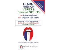 Learn French VERBs & Derived NOUNS For Intermediates For English Speakers: French Verbs Made Easy. Expand Your Vocabulary. Become Fluent. Includes Phonetics & Fun Facts
