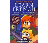 Learn French With Game Stories: A Bilingual Book of Minecraft Stories for Kids Ages 8-12 With Activities And Vocabulary