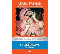 Learn French with Masked Love by Balzac: Interlinear French to English (Learn French with Interlinear Stories for Beginners and Advanced Readers)