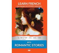 Learn French with Romantic Stories: Interlinear French to English (Learn French with Interlinear Stories for Beginners and Advanced Readers)