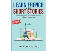 Learn French With Short Stories - Fifteen Beginner Stories With Parallel French and English Text
