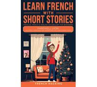 Learn French With Short Stories - Parallel French & English Vocabulary for Beginners: Laughter, Christmas, and Departures in Clara's French Saga (Learn French with The Adventures of Clara)