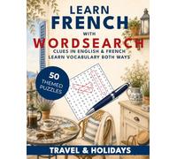 Learn French with Wordsearch: Travel & Holidays: 50 Bilingual Wordsearch Puzzles for Beginners. (Learn With Wordsearch)