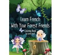 Learn French With Your Forest Friends - Bilingual Coloring Book: Learning French Words by Coloring Cute and Fun Forest Creatures - Bilingual Coloring Book By Gabriel Heart (Learn French By Coloring)