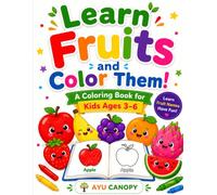 Learn Fruits and Color Them: An Educational Fruit Coloring Book for Toddlers and Preschoolers Ages 3-6 | Featuring 25 Fruits, Realistic Color Guides, Easy-to-Color Pages, and Learning Fruit Names