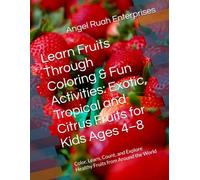 Learn Fruits Through Coloring & Fun Activities: Exotic, Tropical and Citrus Fruits for Kids Ages 4-8: Color, Learn, Count, and Explore Healthy Fruits from Around the World