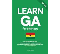 Learn Ga for Beginners: The Complete, Easy & Fast Language Learning Guide to Grammar, Vocabulary, Phrases & Everyday Conversations for English Speakers