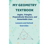 Learn Geometry Step by Step - A Progressive Guide with Practice and Answers: Angles, Triangles, Perpendicular Bisectors, and Special Lines in a Triangle - Lessons and Solved Exercises