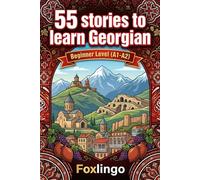 Learn Georgian for Beginners: 55 Easy Short Stories: Improve Your Vocabulary and Discover Georgian Culture with 55 Fun Tales for A1-A2 Level