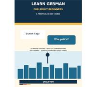 Learn German for Adult Beginners: A Practical 30-Day Course with 15-Minute Lessons, Real-Life Conversations, Easy Grammar, Essential Vocabulary, and Short Stories