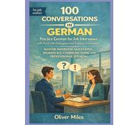 Learn German for Job Interviews through 100 Real-Life Conversations with English Translation: Master Interview Questions, Workplace Communication, and ... Conversations for Language Learners)