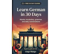 Learn German in 30 Days: The Complete A1-A2 Beginner's Guide to Master Vocabulary, Basic Grammar, and Everyday Conversations