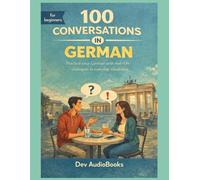 Learn German with 100 Everyday Conversations with English Translation: Speak German in Any Daily Life Situation: Real-Life Spoken Dialogues for Adult ... for Language Learners - Graded Reader)