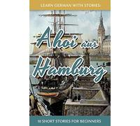 Learn German With Stories: Ahoi aus Hamburg - 10 Short Stories For Beginners: 5 (Dino lernt Deutsch - Simple German Short Stories For Beginners)