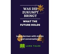 Learn German with stories and conversations: What the Future Holds - Was die Zukunft bringt (Lang Tales German)