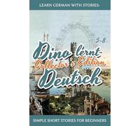 Learn German with Stories: Dino lernt Deutsch Collector's Edition - Simple Short Stories for Beginners (5-8): 0 (Dino lernt Deutsch - Simple German Short Stories For Beginners)