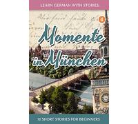 Learn German with Stories: Momente in München - 10 Short Stories for Beginners: 4 (Dino lernt Deutsch - Simple German Short Stories For Beginners)