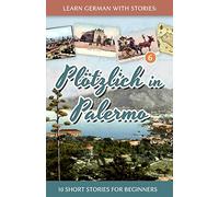 Learn German with Stories: Plötzlich in Palermo - 10 Short Stories for Beginners: 6 (Dino lernt Deutsch - Simple German Short Stories For Beginners)