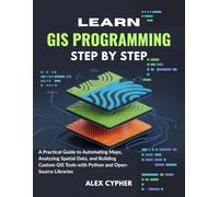 LEARN GIS PROGRAMMING STEP BY STEP: Practical Guide to Automating Maps, Analyzing Spatial Data, and Building Custom GIS Tools with Python and Open-Source Libraries