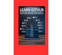 Learn GitHub by Managing Your Own Projects: Publicly Track Code and Build Your Portfolio