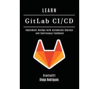 LEARN GitLab CI/CD: Implement DevOps with Automated Deploys and Continuous Feedback (Infrastructure & Automation)