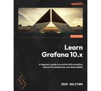 Learn Grafana 10.x - Second Edition: A beginner's guide to practical data analytics, interactive dashboards, and observability