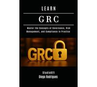 LEARN GRC: Master the Concepts of Governance, Risk Management, and Compliance in Practice: 31 (KALI LINUX & Frameworks USA)