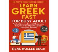Learn Greek Fast for Busy Adult: Practical Lessons, Essential Phrases, and Easy Tips to Start Speaking Greek Quickly and Naturally- No Previous Experience Needed