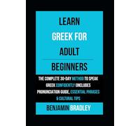LEARN GREEK FOR ADULT BEGINNERS: The Complete 30-Day Method to Speak Greek Confidently (Includes Pronunciation Guide, Essential Phrases & Cultural Tips)