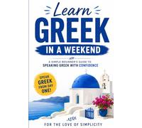 Learn Greek in a Weekend: A Simple Beginner’s Guide to Speaking Greek with Confidence: 26 (For the Love of Simplicity)