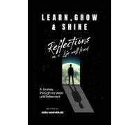 LEARN, GROW & SHINE: Reflections on a Life Well Lived A Journey Through my years Until Retirement