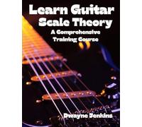 Learn Guitar Scale Theory: A comprehensive Training Course For Beginners