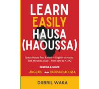 Learn Hausa Easily Speak Hausa Fast & Well - English to Hausa in 15 Minutes a Day: The simplest and most practical trilingual guide to learning Hausa: ... (ɓ, ɗ, ƙ), essential verbs, negation
