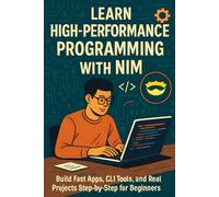 Learn High-Performance Programming with Nim: Build Fast Apps, CLI Tools, and Real Projects Step-by-Step for Beginners