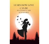 “Learn How Love Can Be Successful and Sustainable”: The Emotional and Scientific Guide to Building a Love That Endures