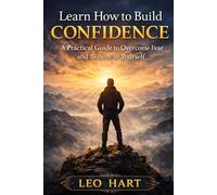 Learn How to Build Confidence: A Practical Guide to Overcome Fear and Believe in Yourself