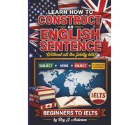Learn How to Construct An English Sentence without the fiddly bits: Simple Grammar for Beginners | Subject Verb Object Method | IELTS Preparation & English Writing Skills (The Books of Roy Andersen)