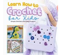 Learn How to Crochet for Kids: Simple Stitches and Easy Projects
